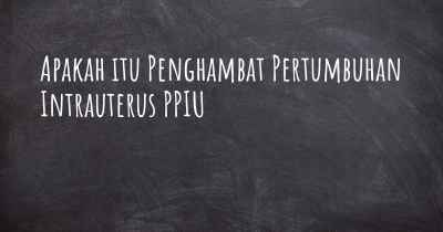 Apakah itu Penghambat Pertumbuhan Intrauterus PPIU