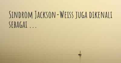 Sindrom Jackson-Weiss juga dikenali sebagai ...