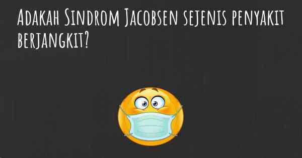 Adakah Sindrom Jacobsen sejenis penyakit berjangkit?