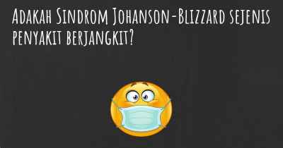 Adakah Sindrom Johanson-Blizzard sejenis penyakit berjangkit?
