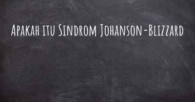 Apakah itu Sindrom Johanson-Blizzard