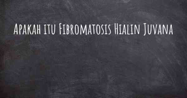 Apakah itu Fibromatosis Hialin Juvana