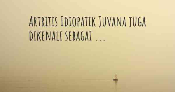 Artritis Idiopatik Juvana juga dikenali sebagai ...