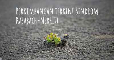 Perkembangan terkini Sindrom Kasabach-Merritt
