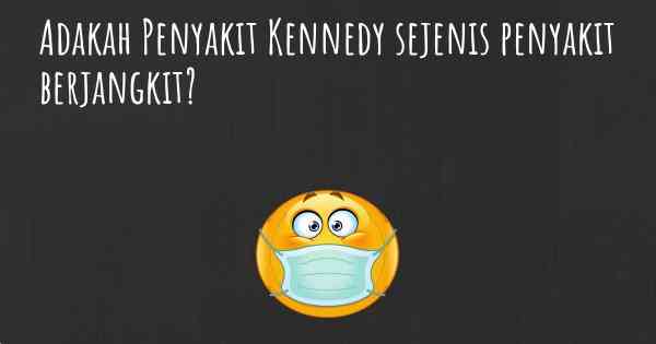 Adakah Penyakit Kennedy sejenis penyakit berjangkit?