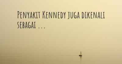 Penyakit Kennedy juga dikenali sebagai ...