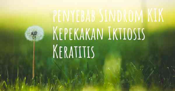 penyebab Sindrom KIK Kepekakan Iktiosis Keratitis