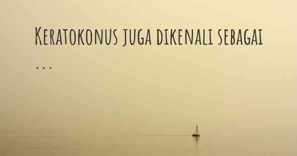 Keratokonus juga dikenali sebagai ...