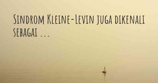 Sindrom Kleine-Levin juga dikenali sebagai ...