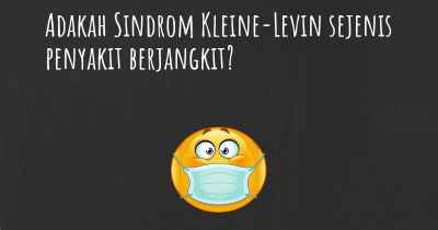 Adakah Sindrom Kleine-Levin sejenis penyakit berjangkit?
