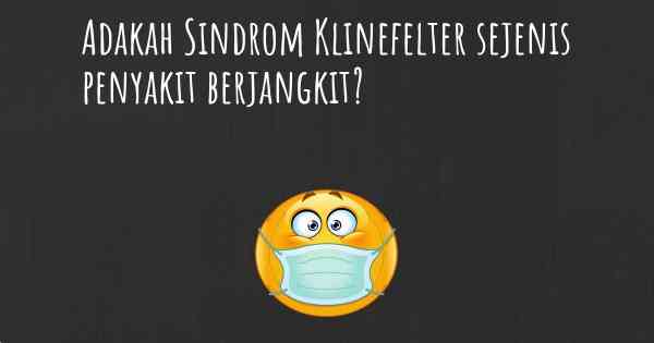 Adakah Sindrom Klinefelter sejenis penyakit berjangkit?