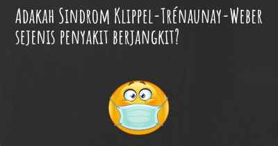 Adakah Sindrom Klippel-Trénaunay-Weber sejenis penyakit berjangkit?