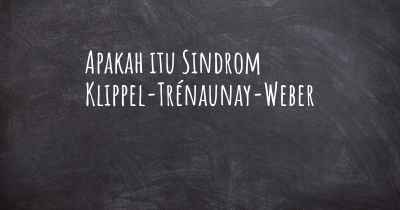 Apakah itu Sindrom Klippel-Trénaunay-Weber