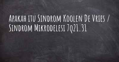 Apakah itu Sindrom Koolen De Vries / Sindrom Mikrodelesi 7q21.31