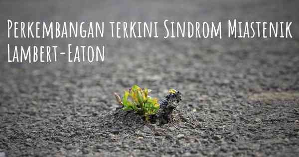 Perkembangan terkini Sindrom Miastenik Lambert-Eaton