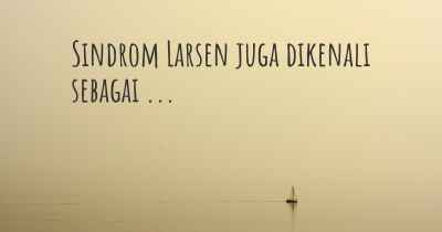 Sindrom Larsen juga dikenali sebagai ...