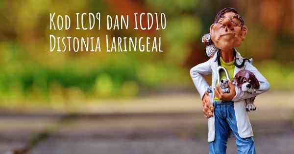 Kod ICD9 dan ICD10 Distonia Laringeal