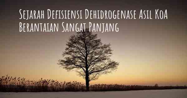 Sejarah Defisiensi Dehidrogenase Asil KoA Berantaian Sangat Panjang