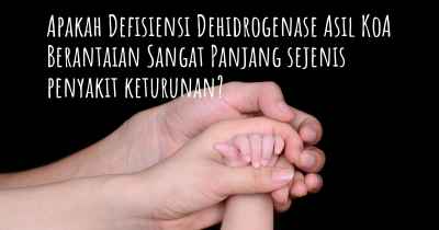 Apakah Defisiensi Dehidrogenase Asil KoA Berantaian Sangat Panjang sejenis penyakit keturunan?