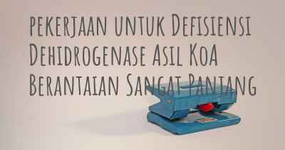 pekerjaan untuk Defisiensi Dehidrogenase Asil KoA Berantaian Sangat Panjang