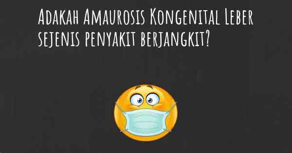 Adakah Amaurosis Kongenital Leber sejenis penyakit berjangkit?