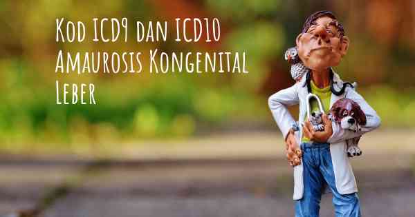 Kod ICD9 dan ICD10 Amaurosis Kongenital Leber