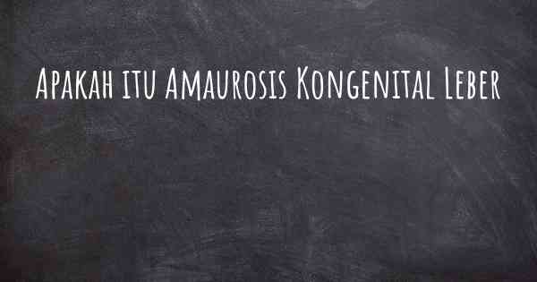 Apakah itu Amaurosis Kongenital Leber