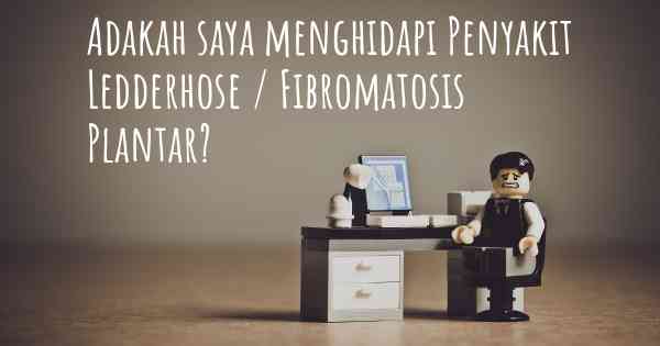 Adakah saya menghidapi Penyakit Ledderhose / Fibromatosis Plantar?