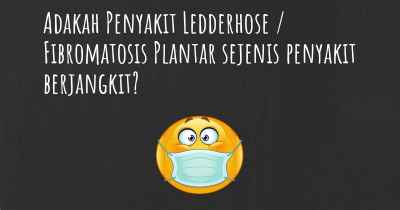 Adakah Penyakit Ledderhose / Fibromatosis Plantar sejenis penyakit berjangkit?
