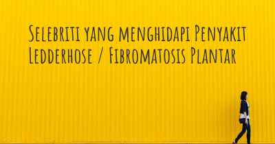 Selebriti yang menghidapi Penyakit Ledderhose / Fibromatosis Plantar