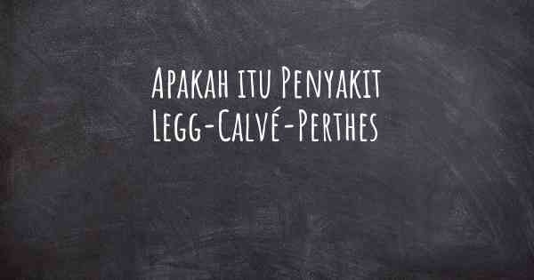 Apakah itu Penyakit Legg-Calvé-Perthes