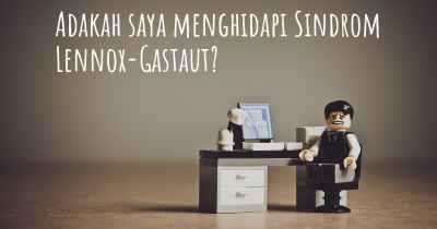 Adakah saya menghidapi Sindrom Lennox-Gastaut?