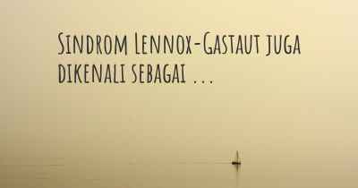 Sindrom Lennox-Gastaut juga dikenali sebagai ...