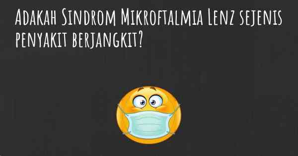 Adakah Sindrom Mikroftalmia Lenz sejenis penyakit berjangkit?