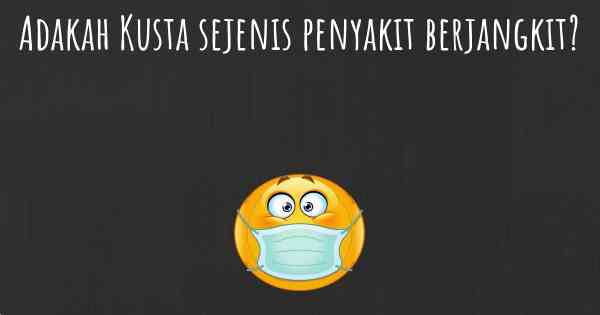 Adakah Kusta sejenis penyakit berjangkit?