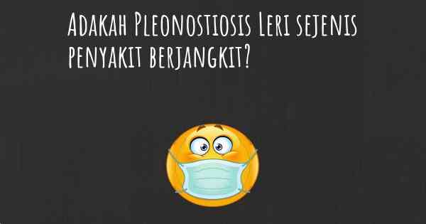 Adakah Pleonostiosis Leri sejenis penyakit berjangkit?