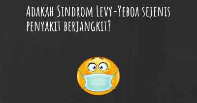 Adakah Sindrom Levy-Yeboa sejenis penyakit berjangkit?