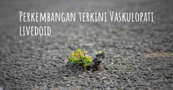 Perkembangan terkini Vaskulopati livedoid