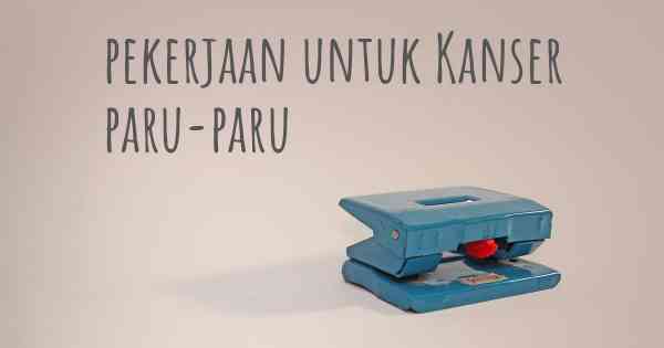 pekerjaan untuk Kanser paru-paru