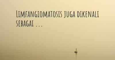 Limfangiomatosis juga dikenali sebagai ...