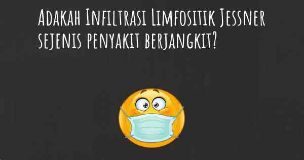 Adakah Infiltrasi Limfositik Jessner sejenis penyakit berjangkit?