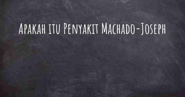 Apakah itu Penyakit Machado-Joseph