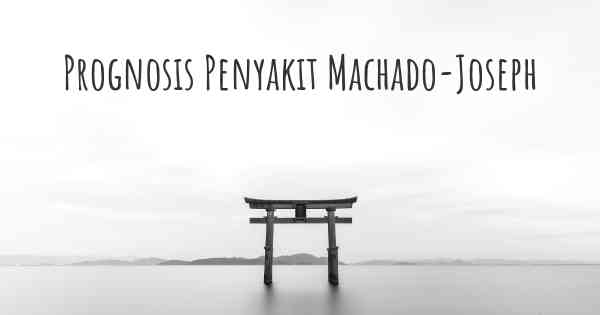 Prognosis Penyakit Machado-Joseph