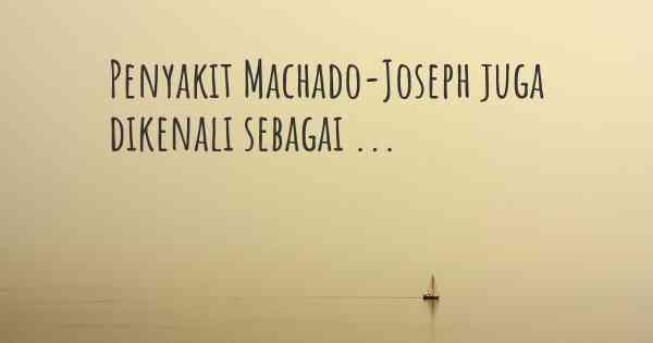 Penyakit Machado-Joseph juga dikenali sebagai ...