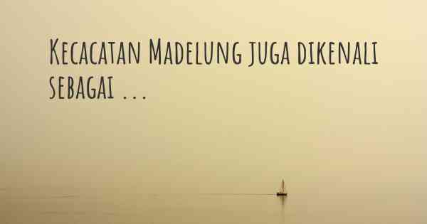 Kecacatan Madelung juga dikenali sebagai ...