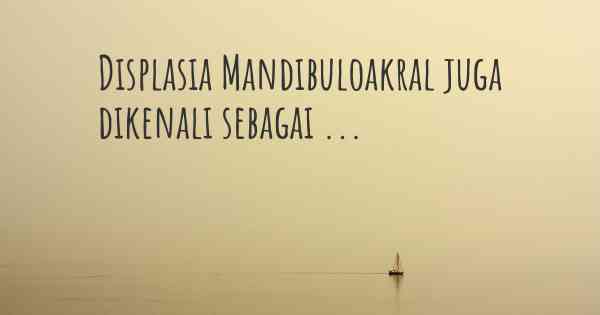 Displasia Mandibuloakral juga dikenali sebagai ...
