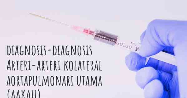 diagnosis-diagnosis Arteri-arteri kolateral aortapulmonari utama (AAKAU)