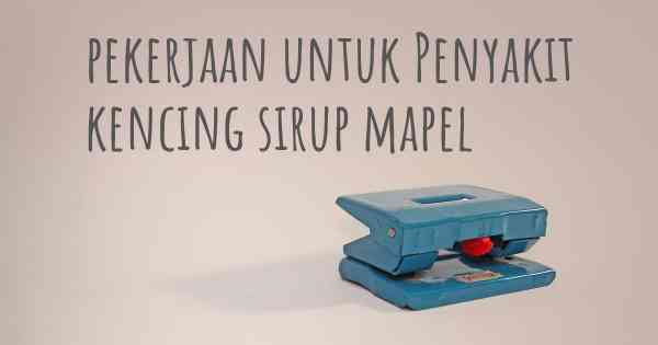 pekerjaan untuk Penyakit kencing sirup mapel