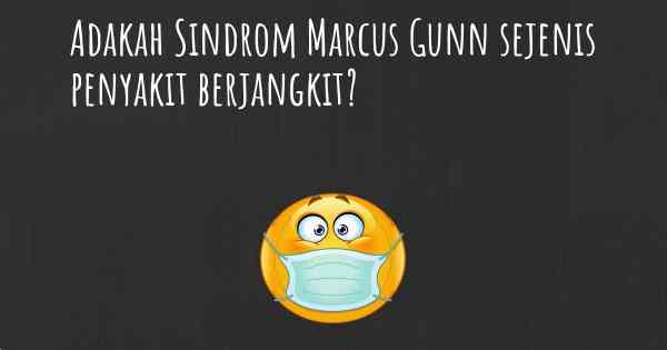 Adakah Sindrom Marcus Gunn sejenis penyakit berjangkit?