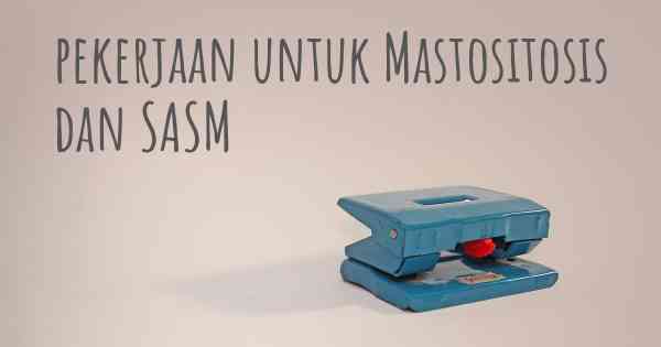 pekerjaan untuk Mastositosis dan SASM